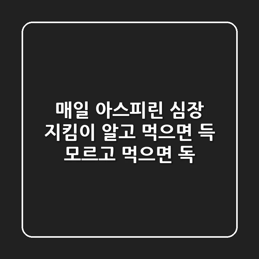 🛡️ 매일 아스피린, 심장 지킴이? 알고 먹으면 득, 모르고 먹으면 독! 🛡️