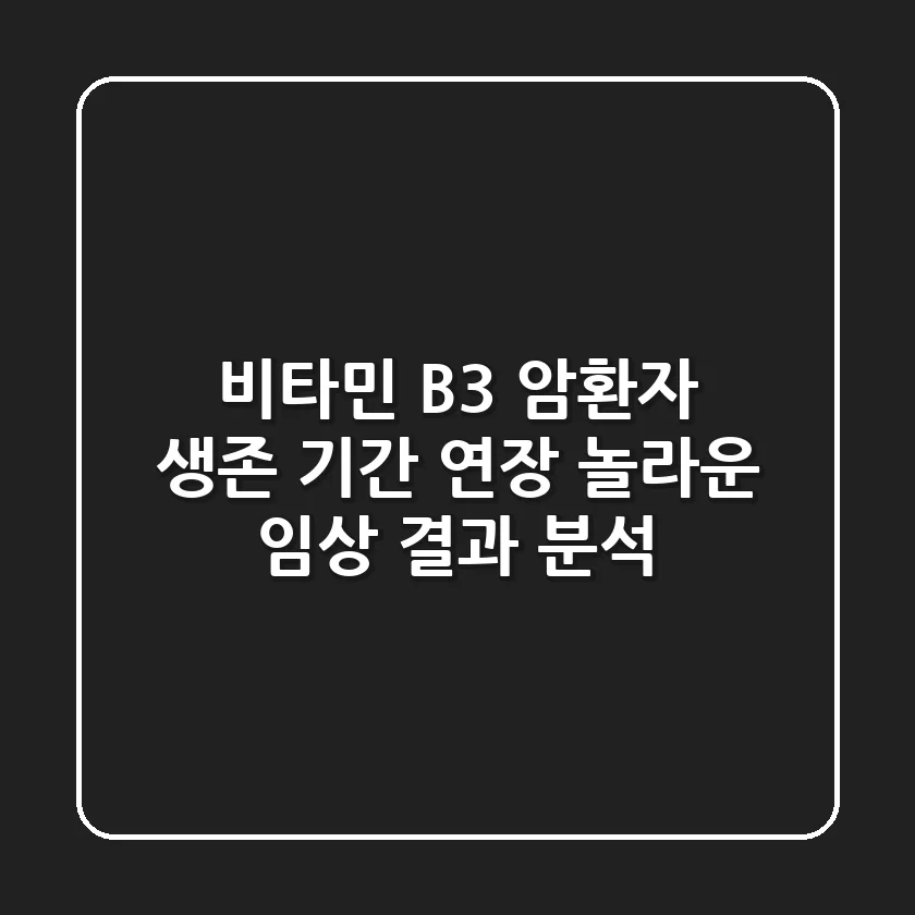 비타민 B3, 암환자 생존 기간 연장? 놀라운 임상 결과 분석