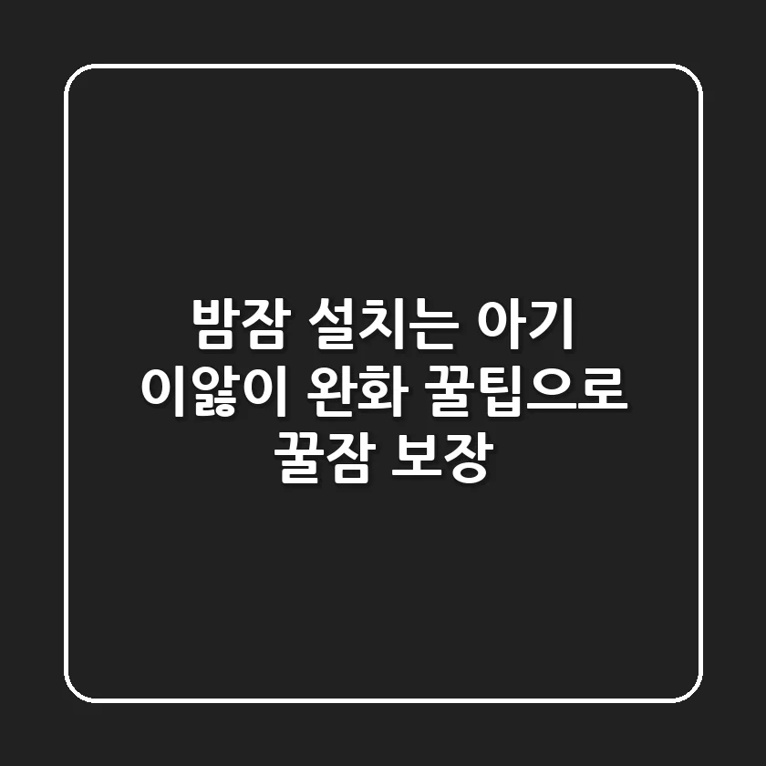 밤잠 설치는 아기? 이앓이 완화 꿀팁으로 꿀잠 보장!