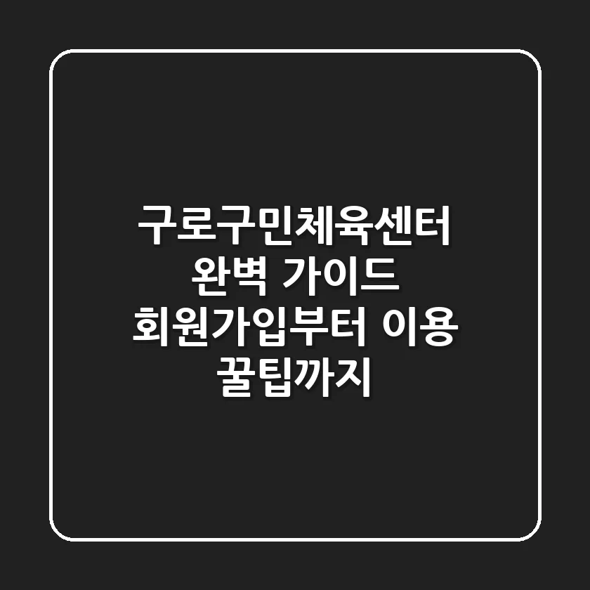 구로구민체육센터 완벽 가이드: 회원가입부터 이용 꿀팁까지!