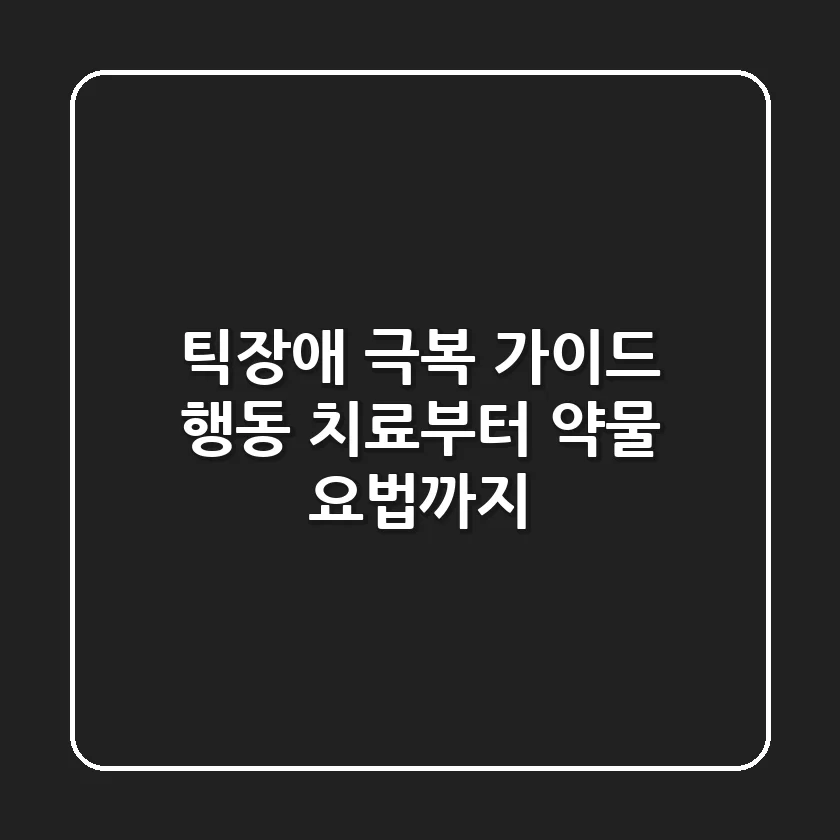 틱장애 극복 가이드: 행동 치료부터 약물 요법까지