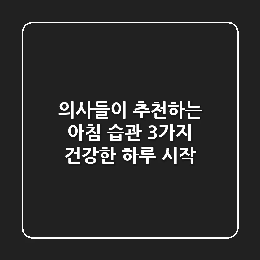 의사들이 추천하는 아침 습관 3가지: 건강한 하루 시작!