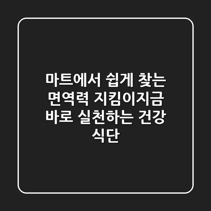 마트에서 쉽게 찾는 면역력 지킴이:지금 바로 실천하는 건강 식단