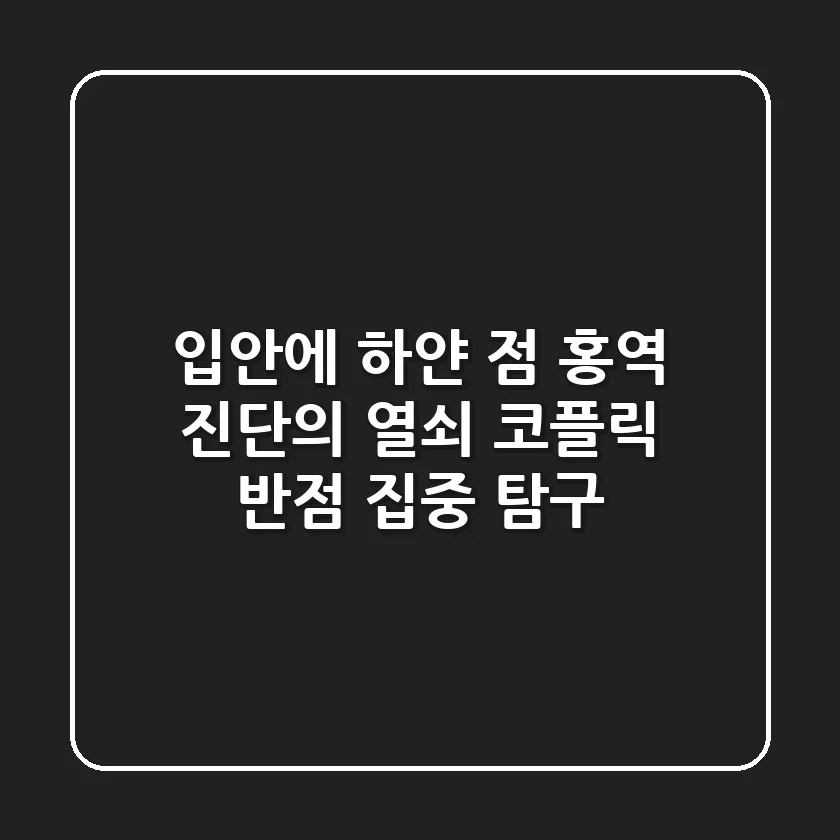 입안에 하얀 점? 홍역 진단의 열쇠, 코플릭 반점 집중 탐구!