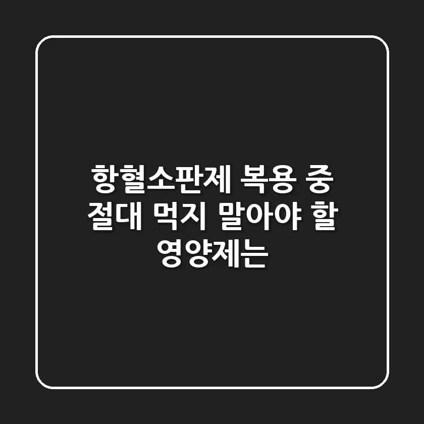 항혈소판제 복용 중 절대 먹지 말아야 할 영양제는?