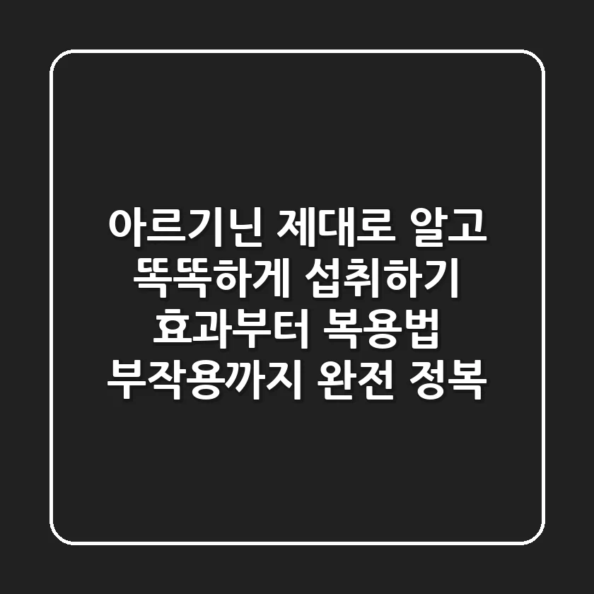 아르기닌 제대로 알고 똑똑하게 섭취하기 💪 효과부터 복용법, 부작용까지 완전 정복!