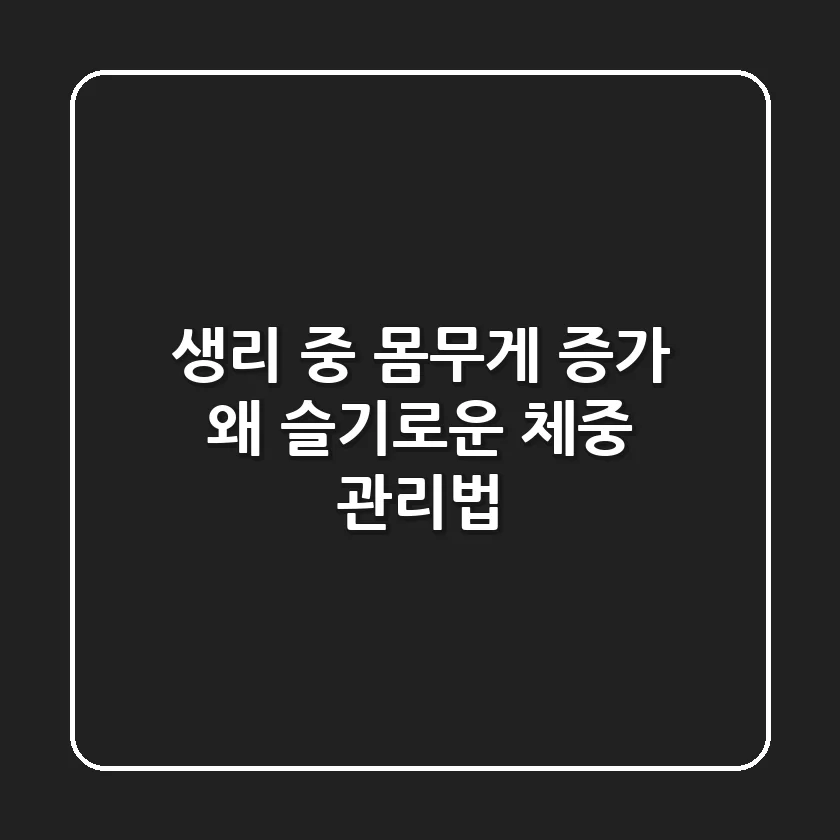 생리 중 몸무게 증가, 왜? 슬기로운 체중 관리법!