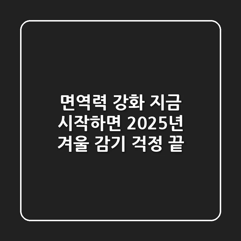 면역력 강화, 지금 시작하면 2025년 겨울 감기 걱정 끝!