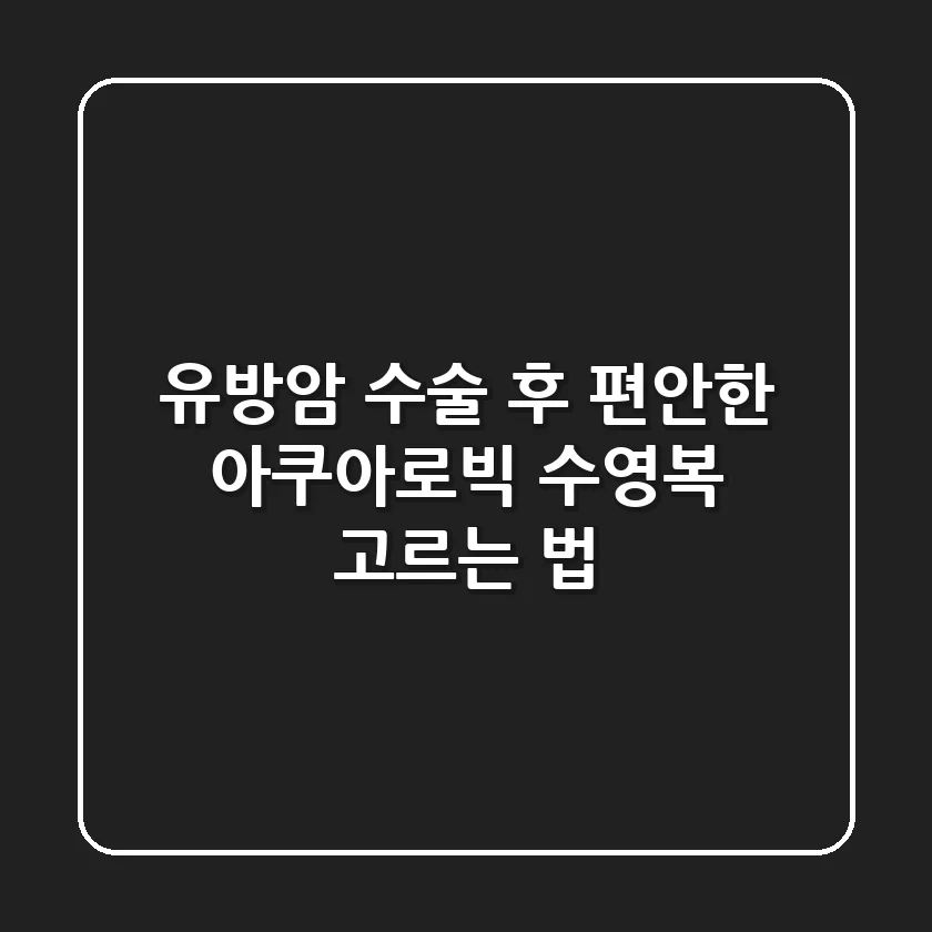 유방암 수술 후 편안한 아쿠아로빅 수영복 고르는 법