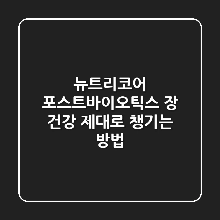 뉴트리코어 포스트바이오틱스: 장 건강, 제대로 챙기는 방법