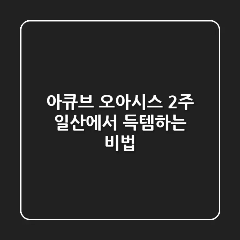 아큐브 오아시스 2주, 일산에서 득템하는 비법!