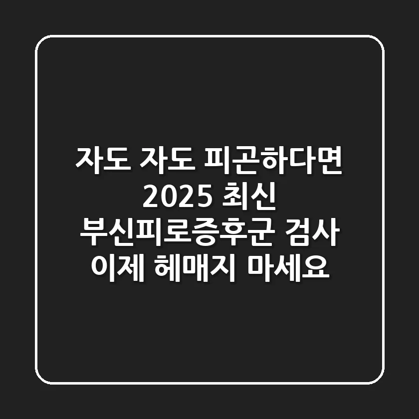 자도 자도 피곤하다면? 2025 최신 부신피로증후군 검사, 이제 헤매지 마세요!