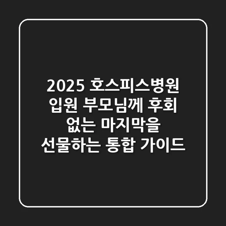 2025 호스피스병원 입원, 부모님께 후회 없는 마지막을 선물하는 통합 가이드