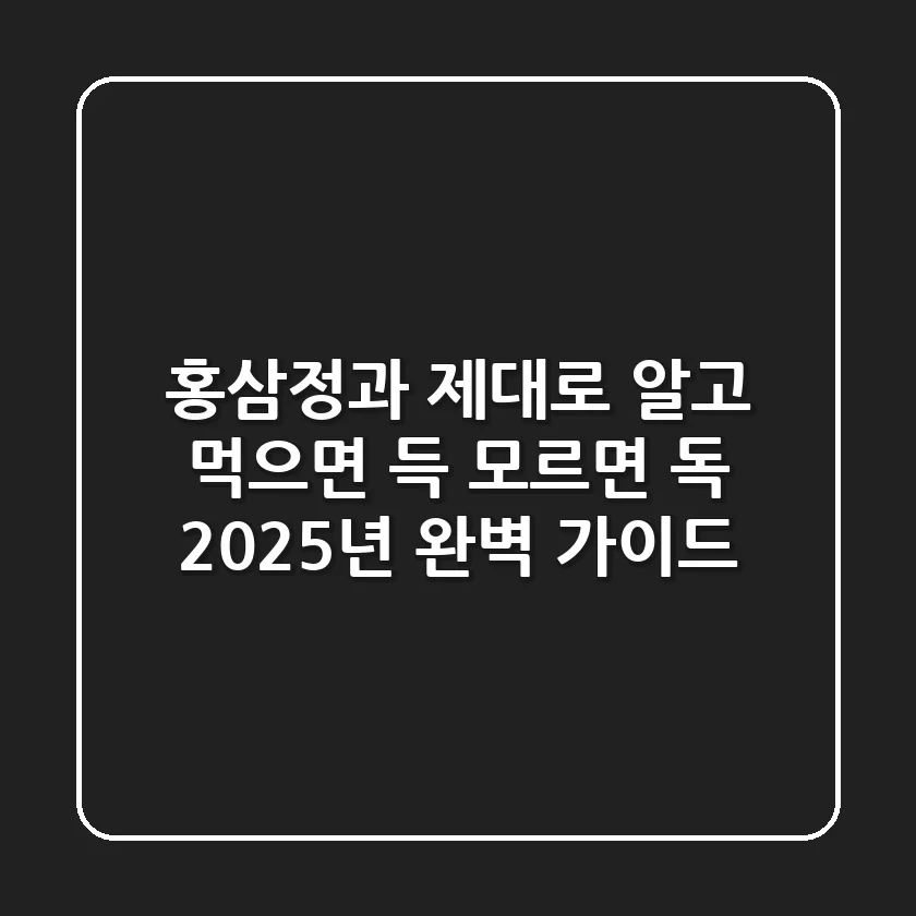 홍삼정과 제대로 알고 먹으면 득, 모르면 독?! 2025년 완벽 가이드
