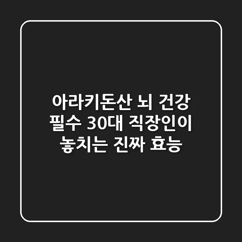 아라키돈산, 뇌 건강 필수? 30대 직장인이 놓치는 진짜 효능