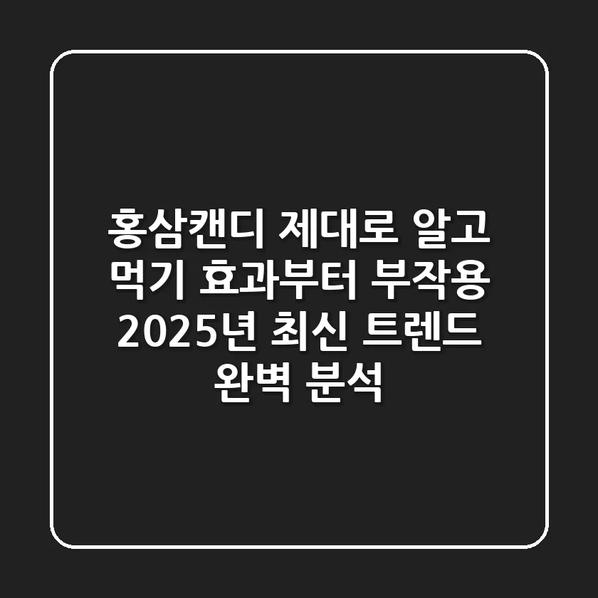 홍삼캔디 제대로 알고 먹기: 효과부터 부작용, 2025년 최신 트렌드 완벽 분석