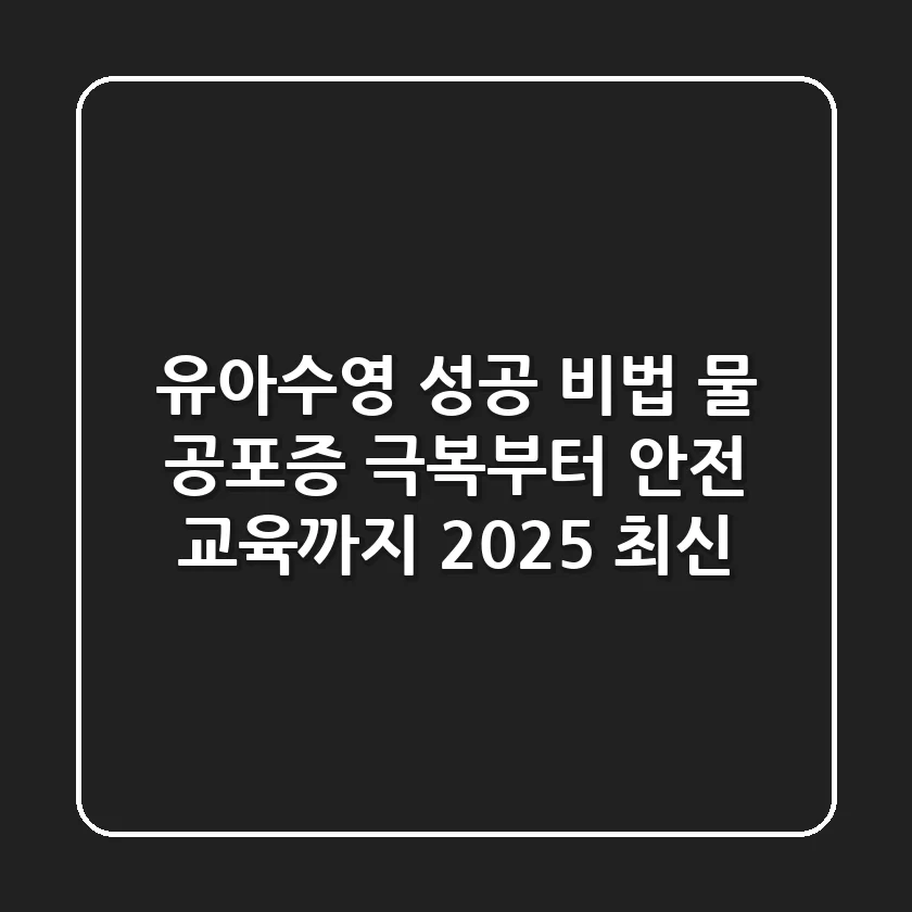 유아수영 성공 비법: 물 공포증 극복부터 안전 교육까지! (2025 최신)