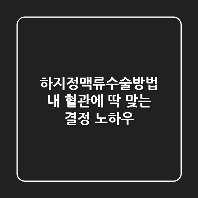 하지정맥류수술방법, 내 혈관에 딱 맞는 결정 노하우