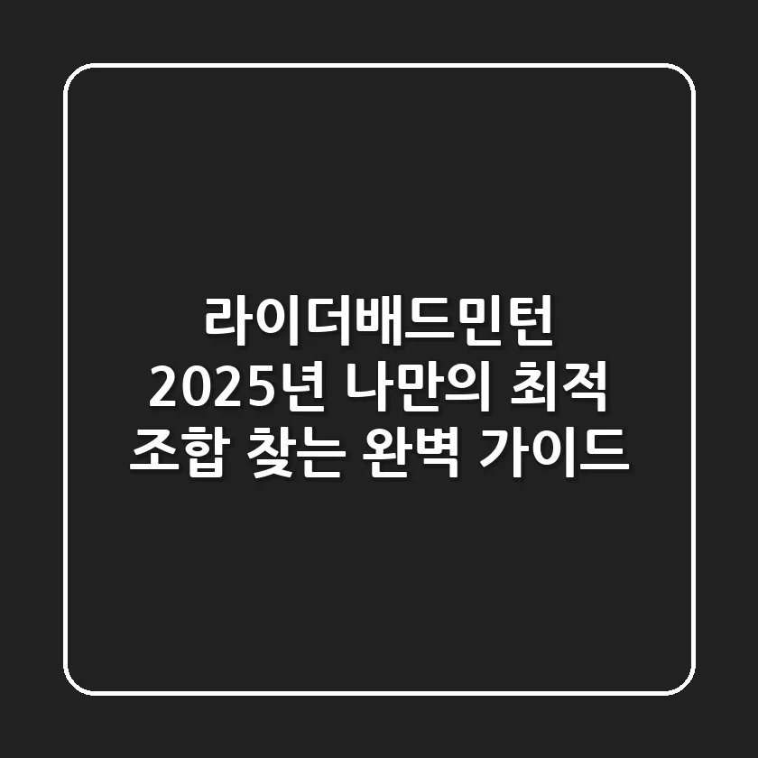 라이더배드민턴, 2025년 나만의 최적 조합 찾는 완벽 가이드