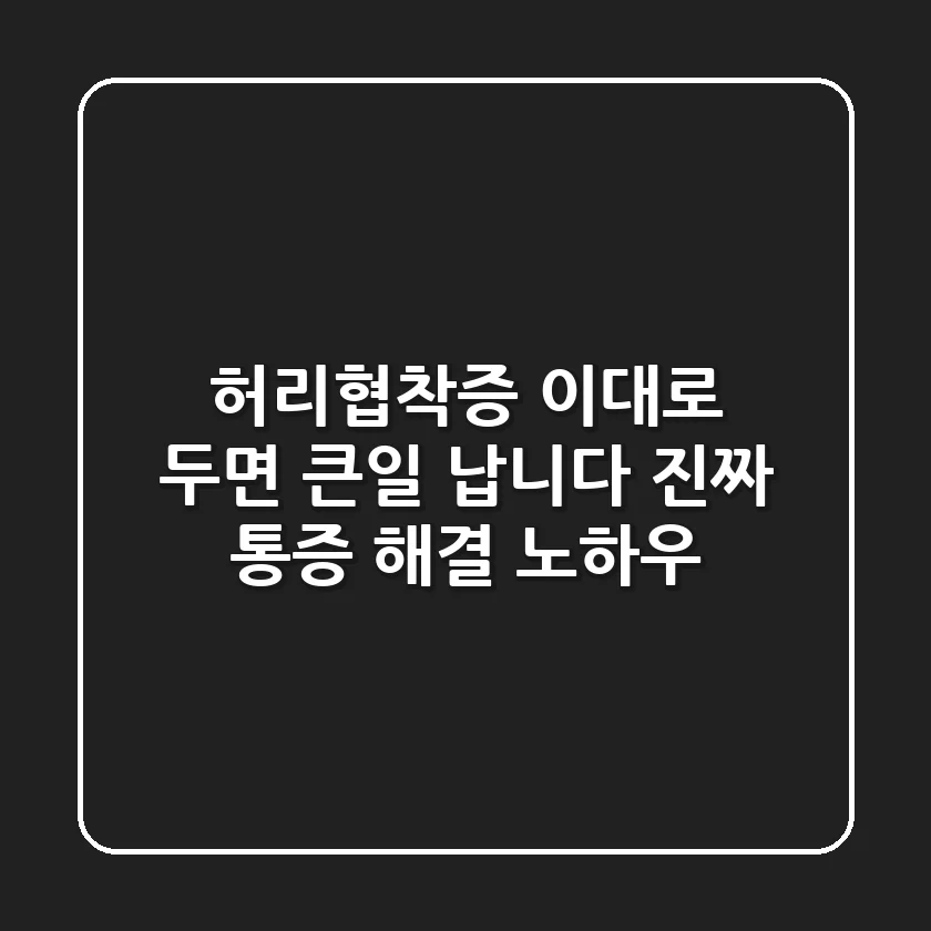 허리협착증, 이대로 두면 큰일 납니다: 진짜 통증 해결 노하우