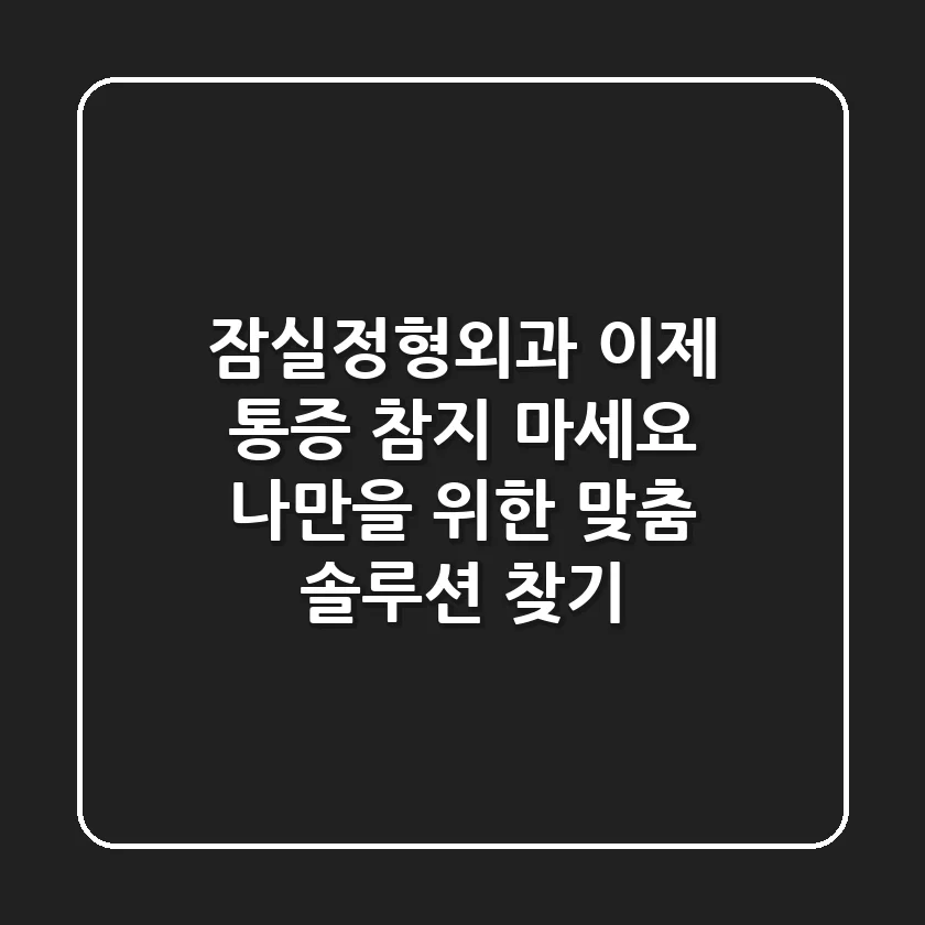 잠실정형외과, 이제 통증 참지 마세요: 나만을 위한 맞춤 솔루션 찾기