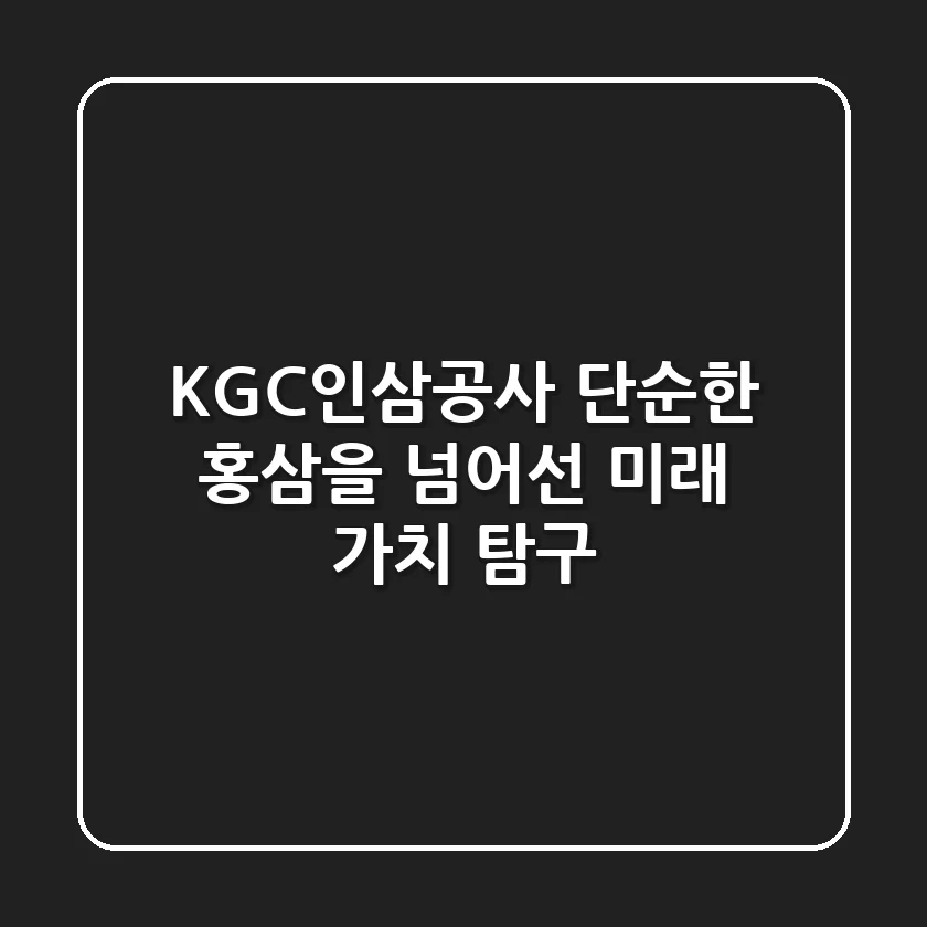 KGC인삼공사: 단순한 홍삼을 넘어선 미래 가치 탐구