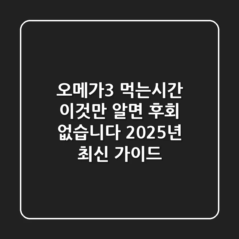 오메가3 먹는시간, 이것만 알면 후회 없습니다 (2025년 최신 가이드)