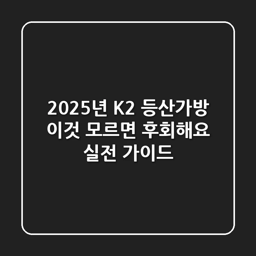 2025년 K2 등산가방, '이것' 모르면 후회해요! (실전 가이드)
