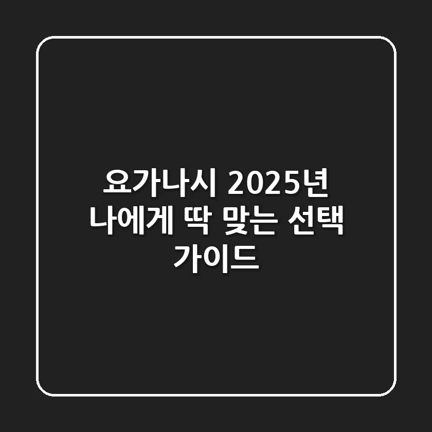 요가나시, 2025년 나에게 딱 맞는 선택 가이드