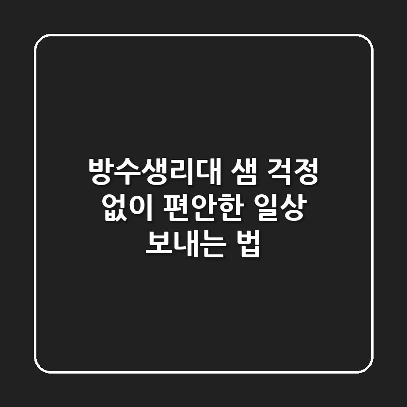방수생리대, 샘 걱정 없이 편안한 일상 보내는 법