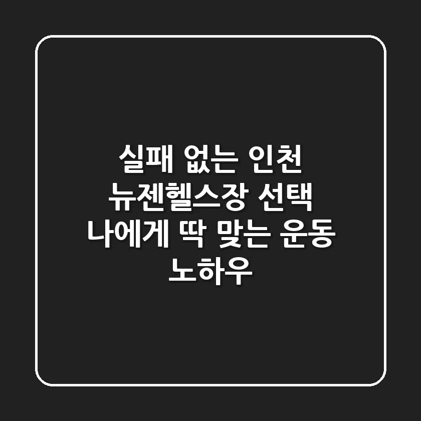 실패 없는 인천 뉴젠헬스장 선택! 나에게 딱 맞는 운동 노하우