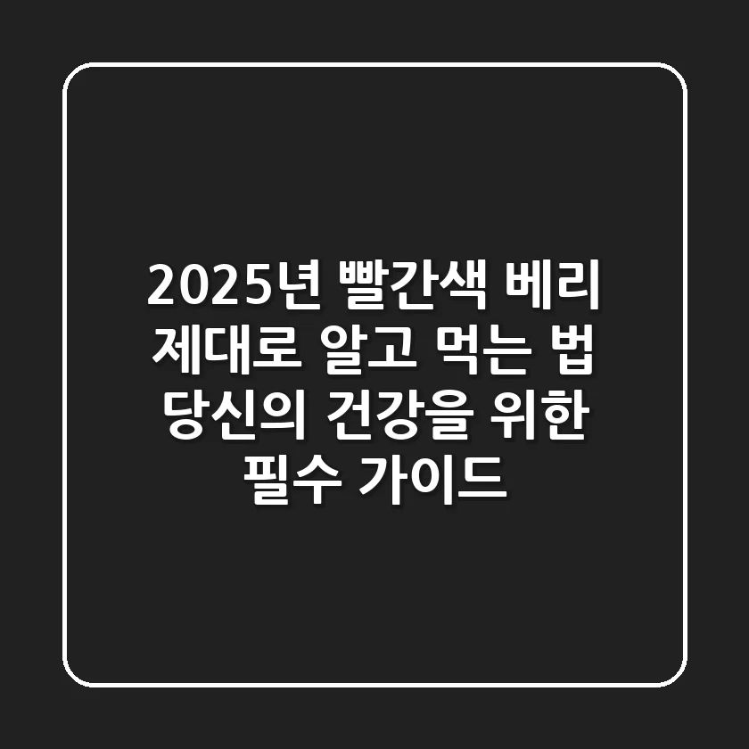 2025년 빨간색 베리, 제대로 알고 먹는 법: 당신의 건강을 위한 필수 가이드