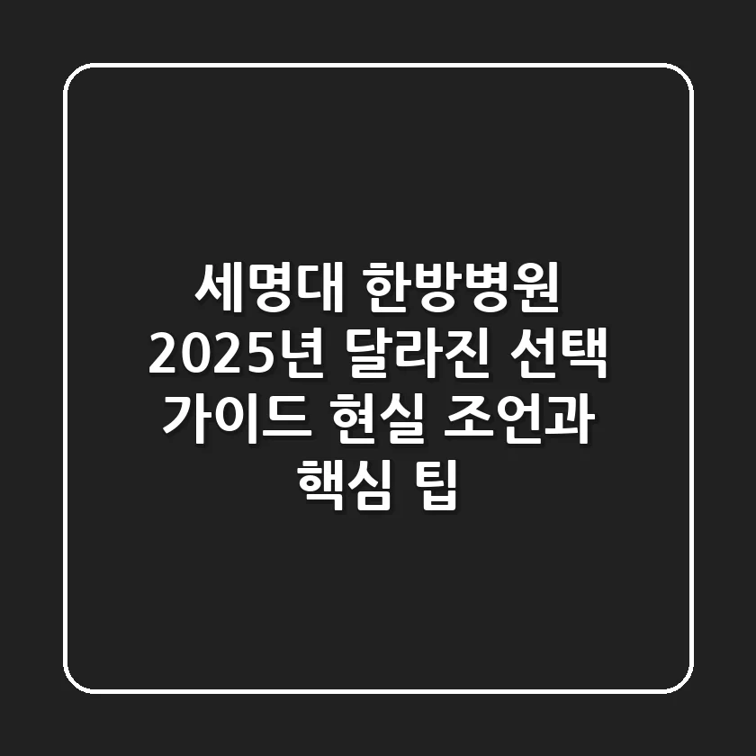 세명대 한방병원, 2025년 달라진 선택 가이드: 현실 조언과 핵심 팁