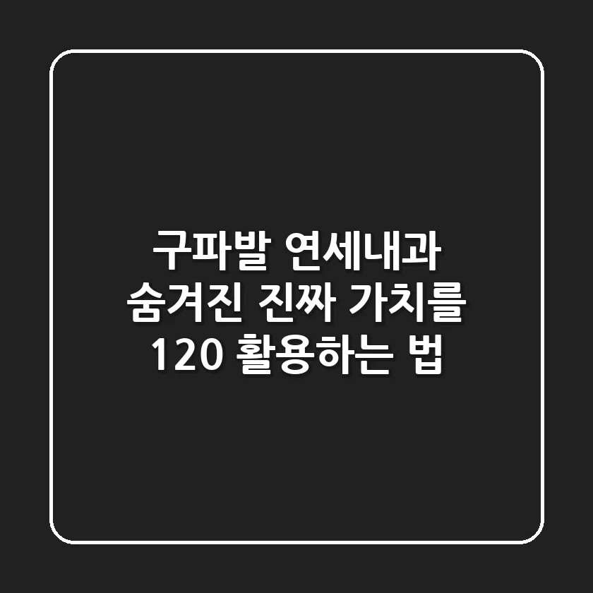 구파발 연세내과, 숨겨진 진짜 가치를 120% 활용하는 법