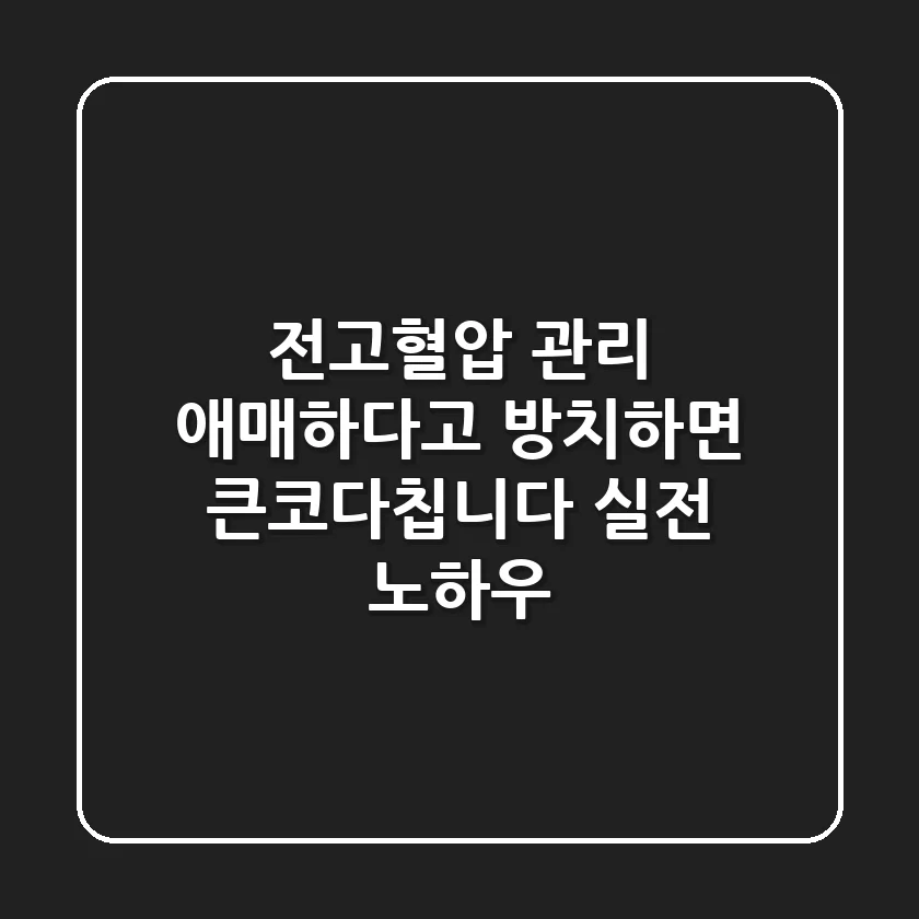 전고혈압 관리, 애매하다고 방치하면 큰코다칩니다: 실전 노하우