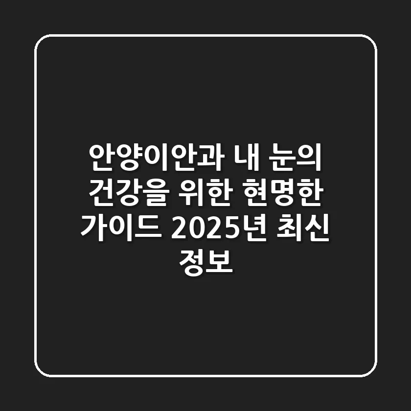 안양이안과: 내 눈의 건강을 위한 현명한 가이드, 2025년 최신 정보