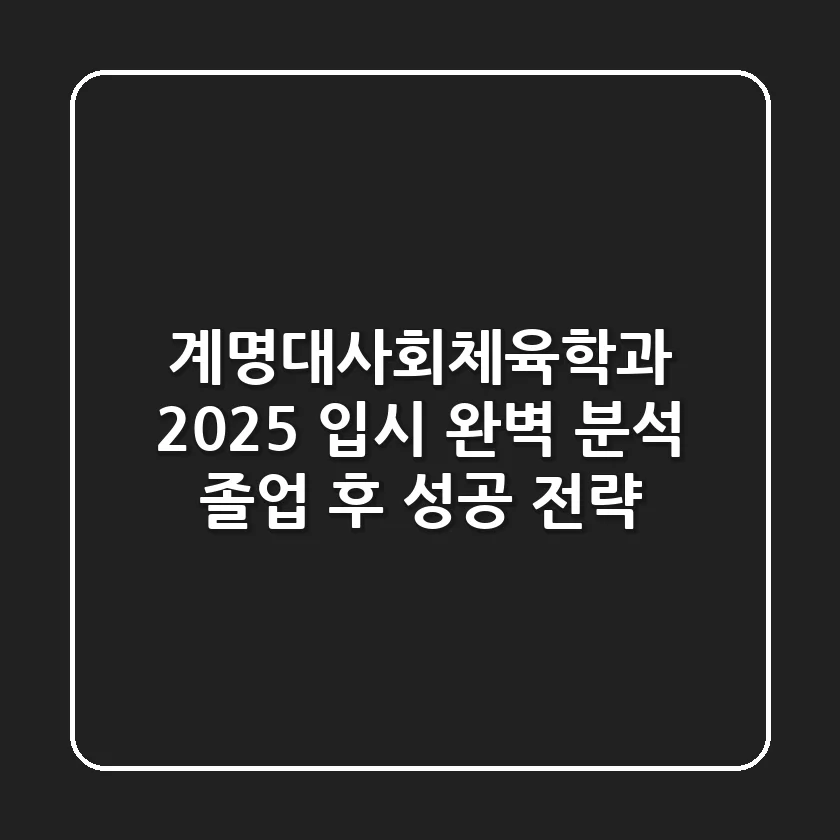 계명대사회체육학과 2025 입시 완벽 분석 & 졸업 후 성공 전략