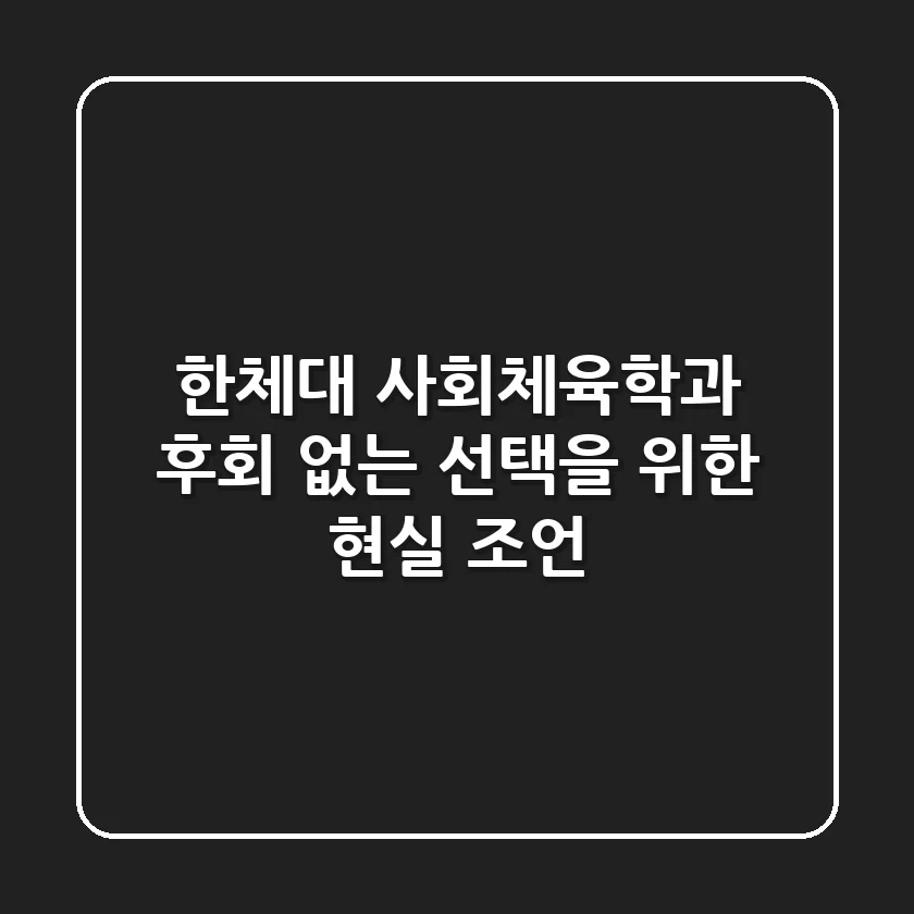 한체대 사회체육학과, 후회 없는 선택을 위한 현실 조언