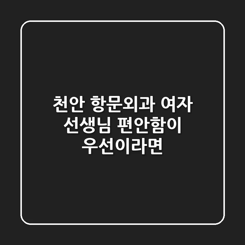 천안 항문외과 여자 선생님, 편안함이 우선이라면?