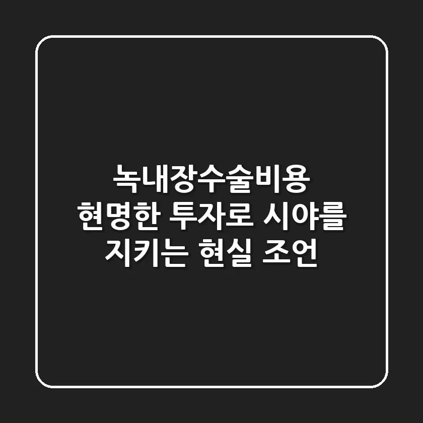 녹내장수술비용, 현명한 투자로 시야를 지키는 현실 조언