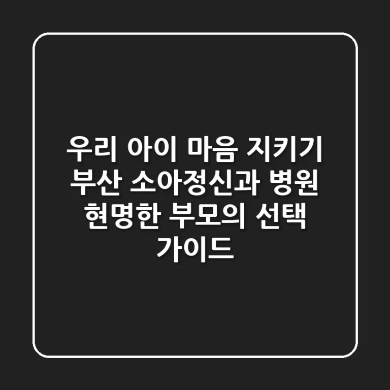 우리 아이 마음 지키기: 부산 소아정신과 병원, 현명한 부모의 선택 가이드