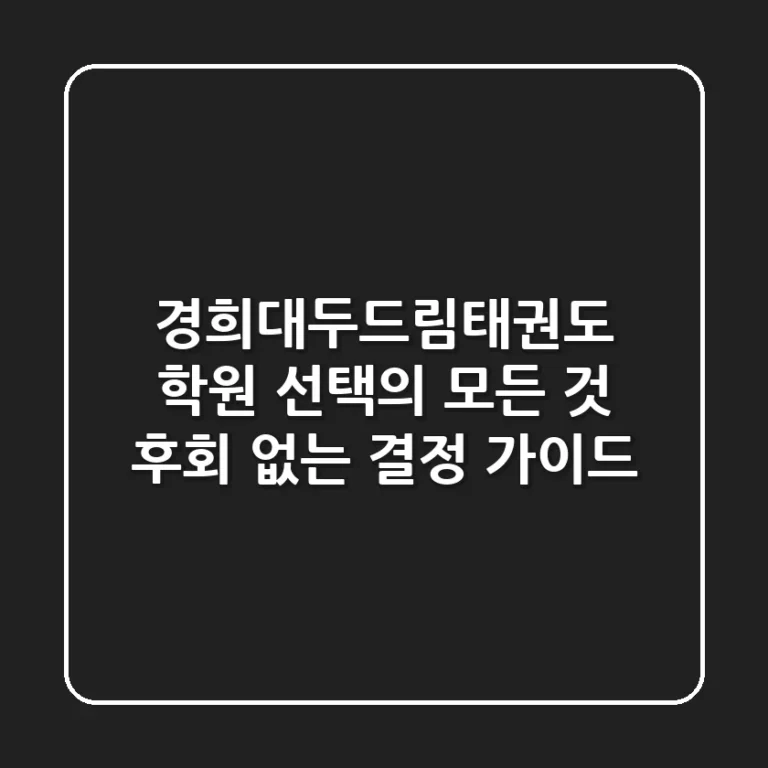 경희대두드림태권도: 학원 선택의 모든 것, 후회 없는 결정 가이드