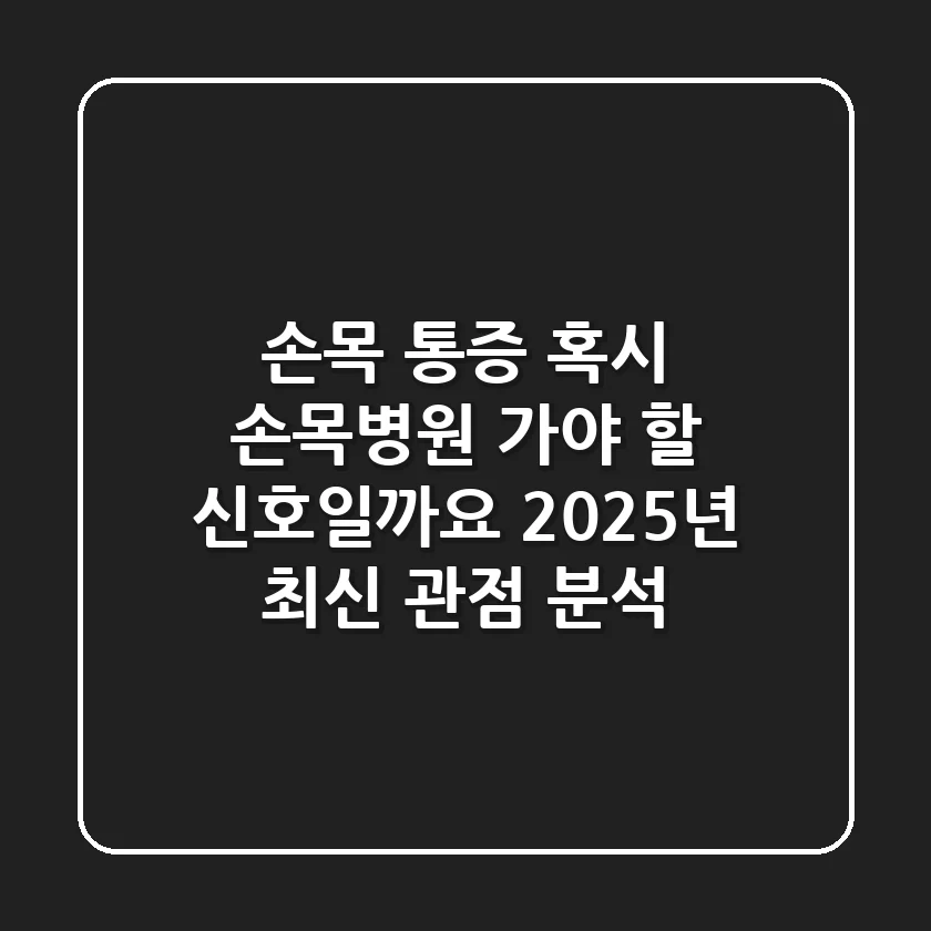 손목 통증, 혹시 손목병원 가야 할 신호일까요? 2025년 최신 관점 분석