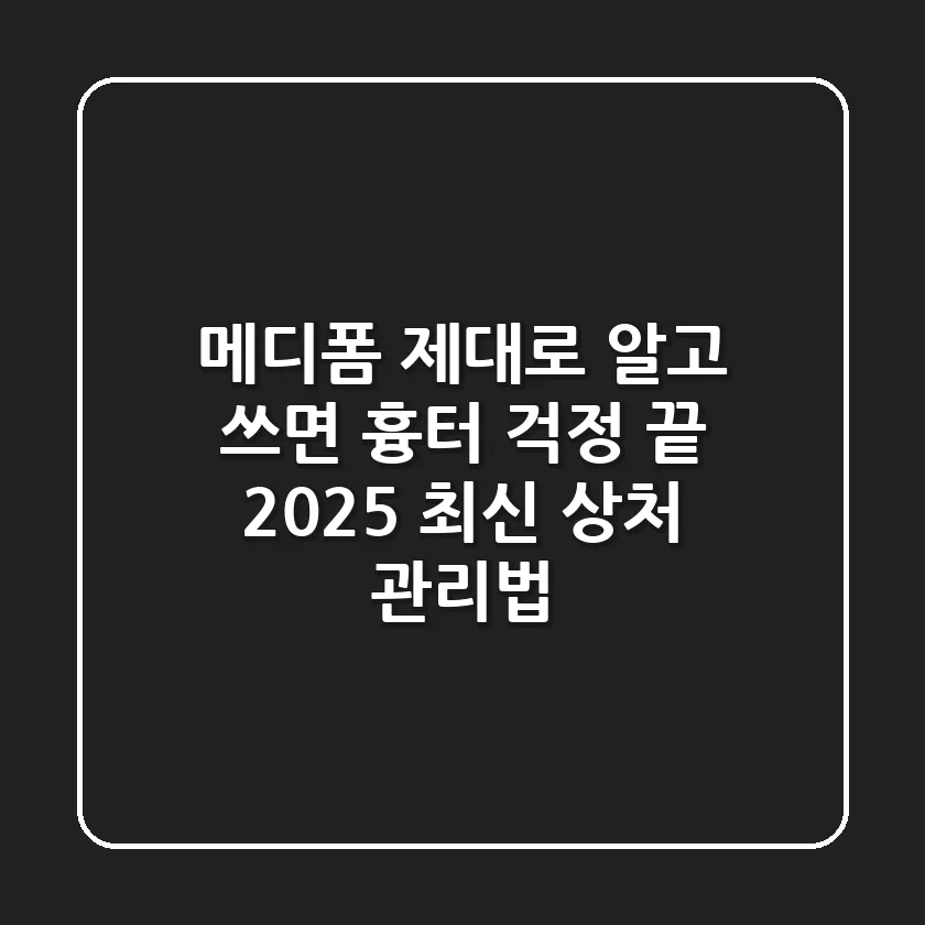 메디폼, 제대로 알고 쓰면 '흉터 걱정 끝'! 2025 최신 상처 관리법
