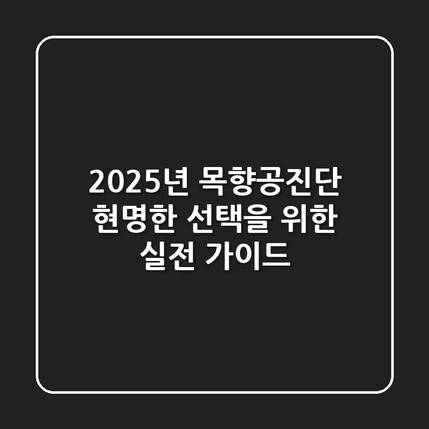 2025년 목향공진단, 현명한 선택을 위한 실전 가이드