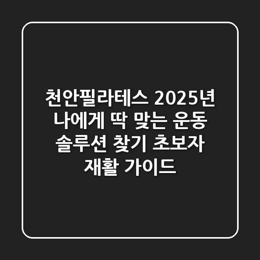 천안필라테스, 2025년 나에게 딱 맞는 운동 솔루션 찾기 (초보자 & 재활 가이드)