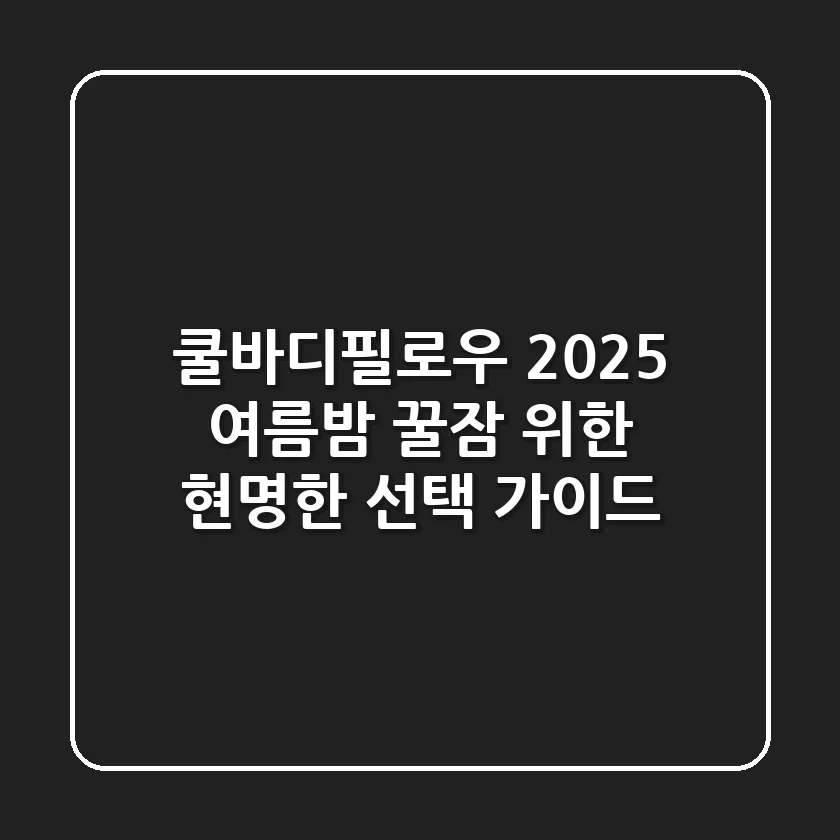 쿨바디필로우 2025: 여름밤 꿀잠 위한 현명한 선택 가이드