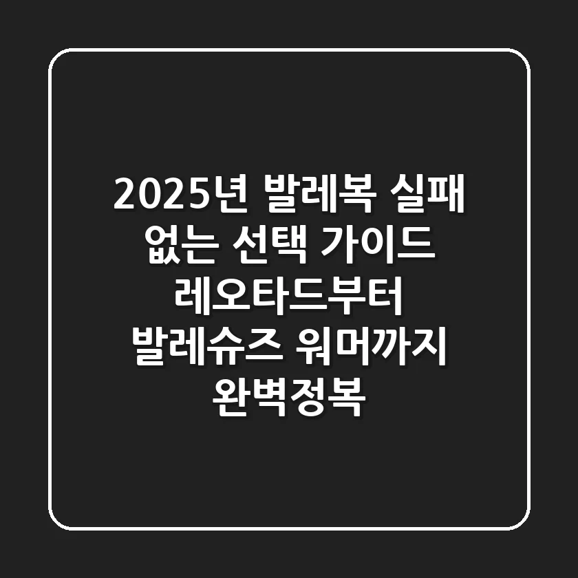 2025년 발레복, 실패 없는 선택 가이드: 레오타드부터 발레슈즈, 워머까지 완벽정복!