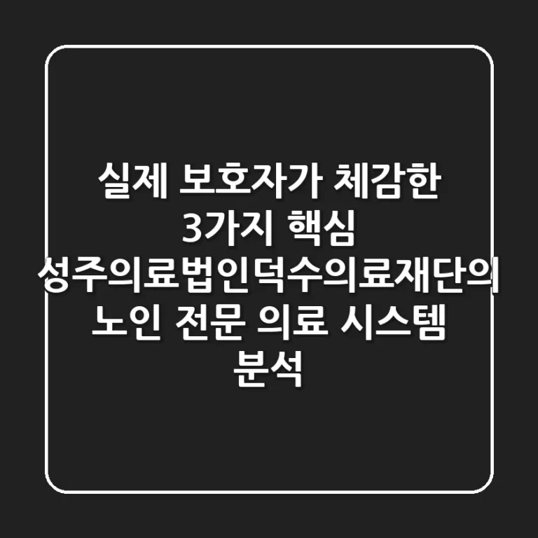 "실제 보호자가 체감한 3가지 핵심", 성주의료법인덕수의료재단의 노인 전문 의료 시스템 분석