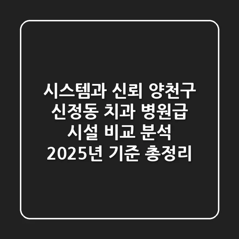 "시스템과 신뢰", 양천구 신정동 치과 병원급 시설 비교 분석: 2025년 기준 총정리